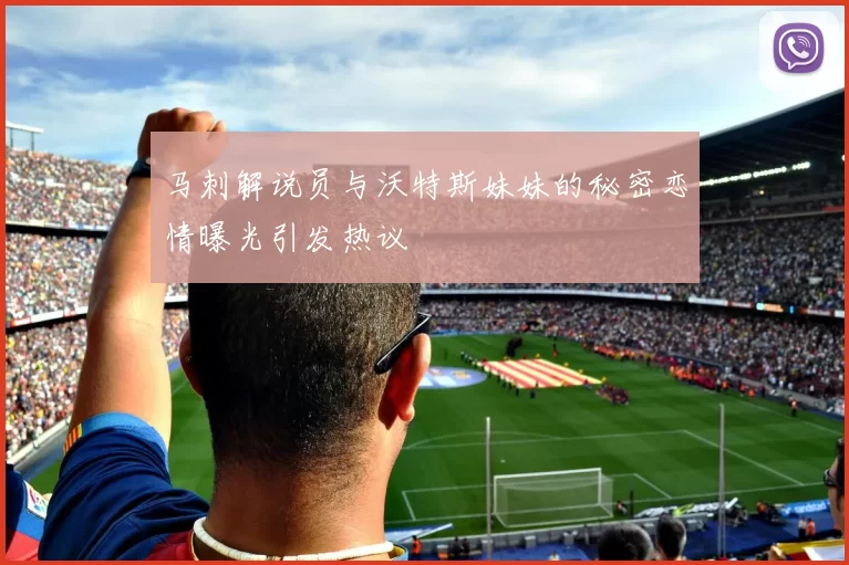 马刺解说员与沃特斯妹妹的秘密恋情曝光引发热议